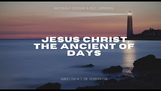 Jesus Christ, The Ancient of Days (Dr Herbert Tan) Watchnight Covenant & Holy Communion | 31 Dec 22