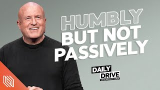 Ep. 330  Humbly but not Passively // The Daily Drive with Lakepointe Church