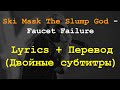 Ski Mask The Slump God - Faucet Failure Lyrics + Перевод(Двойные субтитры)