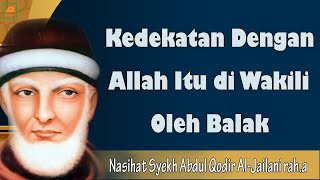 Kedekatan Dengan Allah Itu di Wakili Oleh Balak | Nasihat Syekh Abdul Qodir Al-Jailani rah.a