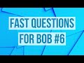 Fast Questions for Bob #6