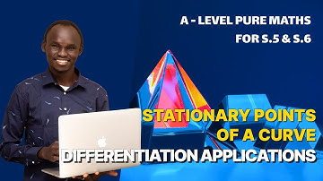 004. STATIONARY POINTS ON A CURVE | A LEVEL PURE MATHEMATICS | FOR SENIOR FIVE AND SENIOR SIX (UNEB)