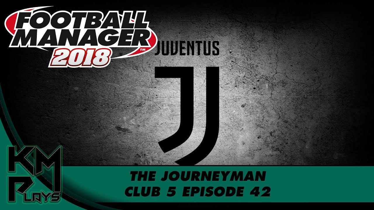 Football Manager 2018 EU Journeyman Juventus - Club 5 Ep 42 FM18 FM2018