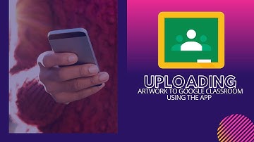 How to Submit a Photo of your Artwork into Google Classroom using the App