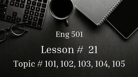 Topic # 101 to 105 | Lesson # 21 |  Eng 501