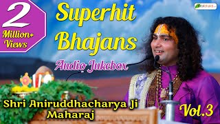 Top 6 Aniruddhacharya Ji Bhajans | Vol.3 | Superhit Bhajans Audio Jukebox | Totalbhakti