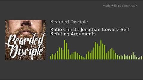 Ratio Christi: Jonathan Cowles- Self Refuting Arguments