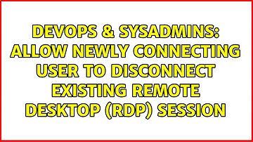 DevOps & SysAdmins: Allow newly connecting user to disconnect existing Remote Desktop (RDP) session