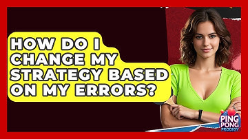 How Do I Change My Strategy Based On My Errors? - Ping Pong Prodigy