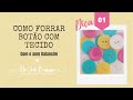 Dica 01 - Como forrar botão com tecido