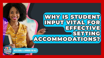 Why Is Student Input Vital For Effective Setting Accommodations? - Accessible Learning For All