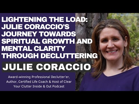 Declutter Your Life For Spiritual Growth And Mental Clarity: Julie Coraccio's Inspiring Journey