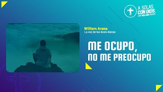 A solas con Dios con William Arana l Me ocupo, no me preocupo l 3 de Abril 2024