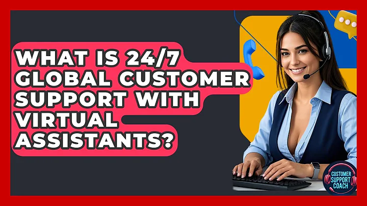 What Is 24/7 Global Customer Support With Virtual Assistants? - Customer Support Coach