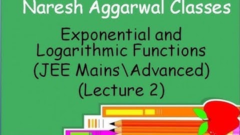 Exponential And Logarithmic Functions (Lecture) (JEE MAINS/Advanced) By Naresh Aggarwal
