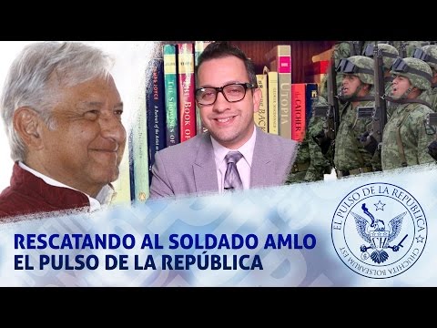 RESCATANDO AL SOLDADO AMLO - EL PULSO DE LA REPÚBLICA