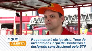 Pagamento É Obrigatório Taxa De Incêndio Do Corpo De Bombeiros É Declarada Consucional Pelo Stf