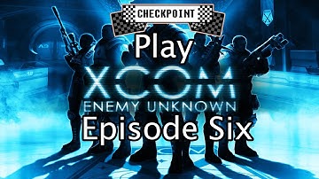 Checkpoint Play XCOM: Enemy Unknown [Episode six]