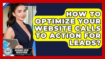 How To Optimize Your Website Calls To Action For Leads? - Insurance Agent Success Guide