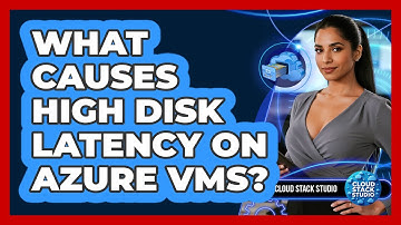 What Causes High Disk Latency On Azure VMs? - Cloud Stack Studio