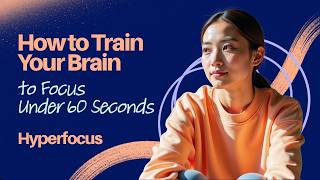 How to Train Your Brain to Focus Under 60 Seconds | Hyperfocus Summary