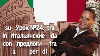 ⁣Урок №24:  Предлоги в итальянском языке (DI, A, DA, IN, CON, SU, PER, TRA, FRA)