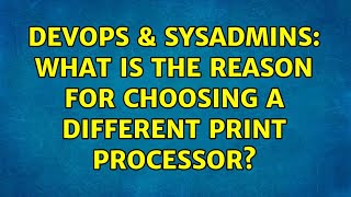 DevOps & SysAdmins: What is the reason for choosing a different print processor? (2 Solutions!!) Profile