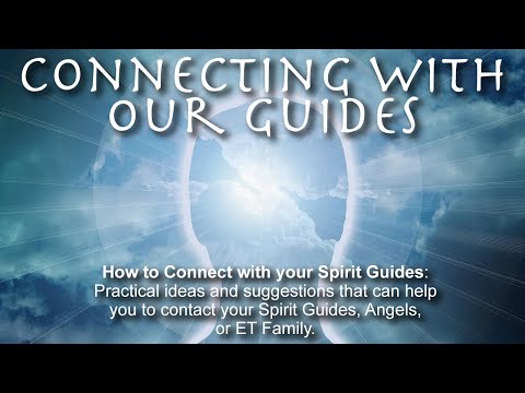 CONNECTING WITH OUR GUIDES: Ideas that can help you contact your Spirit Guides, Angels, or ET family