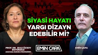 Siyasi Hayatı Yargı Dizayn Edebilir Mi? I Prof. Dr. Şule Özsoy Boyunsuz - Emin Çapa