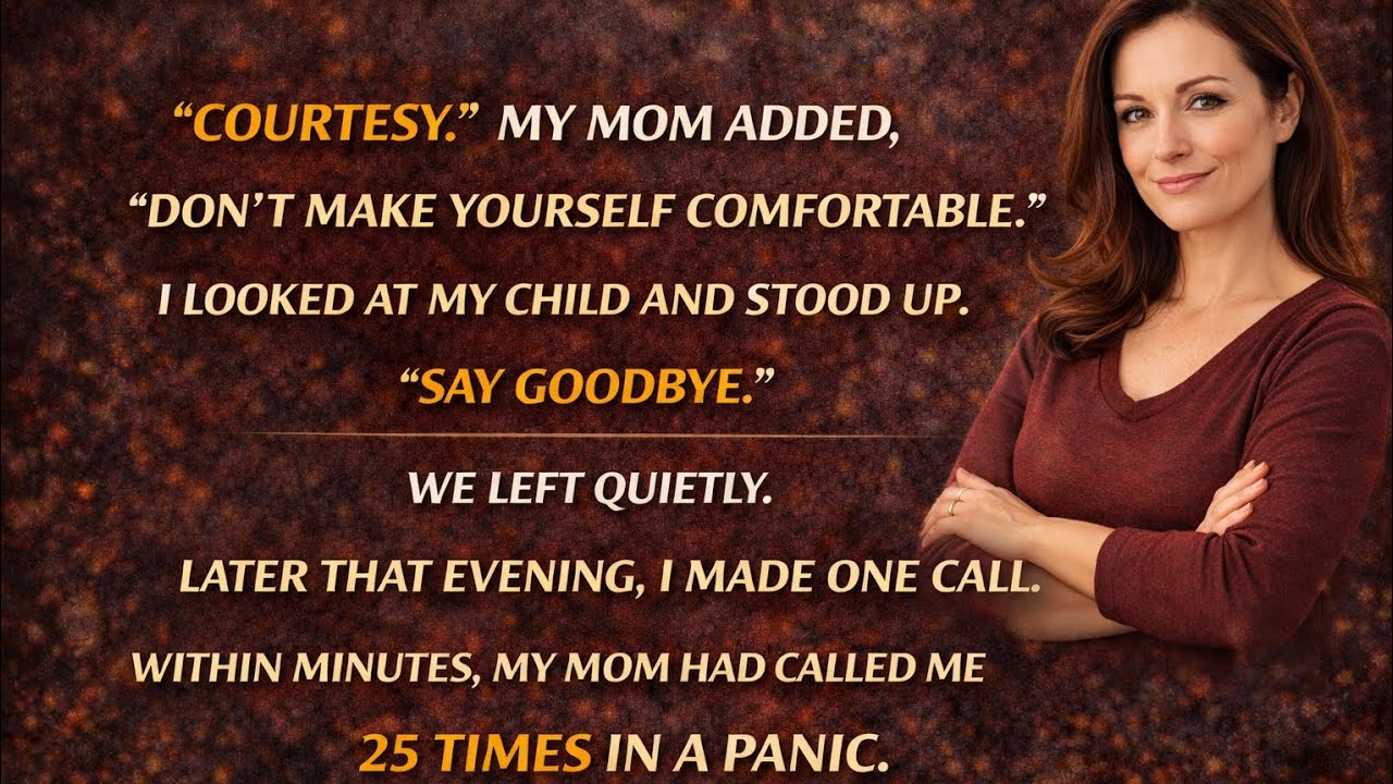 Courtesy.”My Mom Added,“Don’t Make Yourself Comfortable.”I Looked At My Child And Stood Up.“