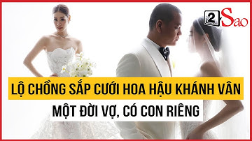 Lộ diện chồng sắp cưới hơn 17 tuổi của Hoa hậu Khánh Vân: Một đời vợ, có con riêng | TIN GIẢI TRÍ