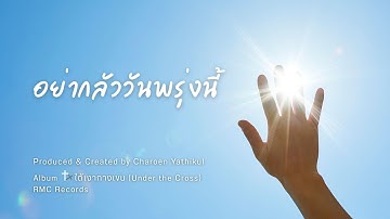 อย่ากลัววันพรุ่งนี้  Produced & Created by Charoen Yathikul อัลบั้มใต้เงากางเขน (Under the Cross)