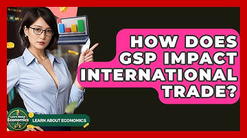 How Does GSP Impact International Trade? - Learn About Economics