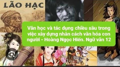 Văn học và tác dụng chiều sâu trong việc xây dựng nhân cách văn hóa con người - HNHiến. Ngữ văn 12CD