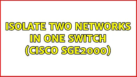 Isolate two networks in one switch (Cisco SGE2000) (2 Solutions!!)