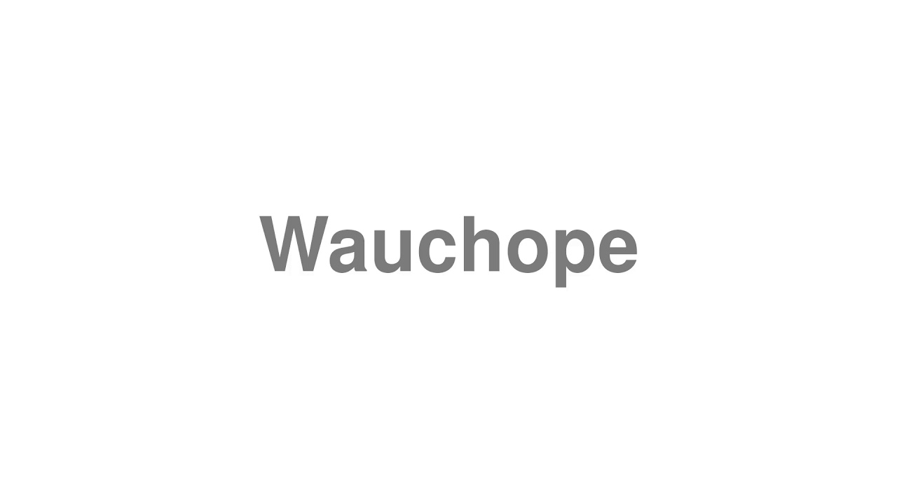 How to Pronounce "Wauchope"