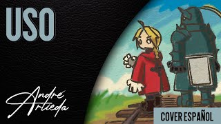 Fullmetal Alchemist: Brotherhood ED 1 | USO | André - A! (Cover Español Latino)