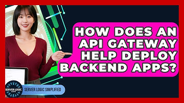 How Does An API Gateway Help Deploy Backend Apps? - Server Logic Simplified