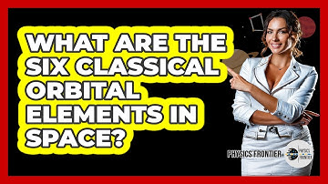 What Are The Six Classical Orbital Elements In Space? - Physics Frontier