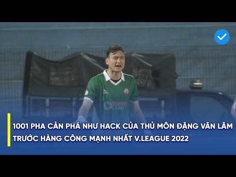 Video 1001 pha cản phá như hack của thủ thành Đặng Văn Lâm... - youtube