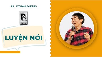 LUYỆN NÓI  TS LÊ THẨM DƯƠNG MỚI NHẤT NĂM 2021
