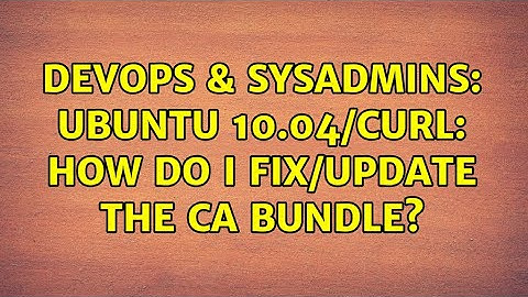 DevOps & SysAdmins: Ubuntu 10.04/CURL: How do I fix/update the CA Bundle? (3 Solutions!!)