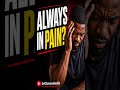WHY ARE YOU ALWAYS IN PAIN?