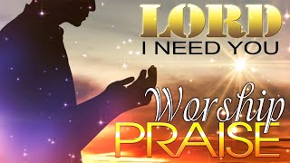 2 HOURS NONSTOP CHRISTIAN GOSPEL SONGS 2020 - TOP 100 BEAUTIFUL WORSHIP SONGS 2020 -I NEED YOU! LORD