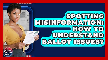Spotting Misinformation: How To Understand Ballot Issues? - First Time Voter Expert