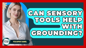 Can Sensory Tools Help With Grounding? - PTSD Support Channel