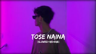 Tose Naina (Slowed Reverb) Arijit Singh Lo - Fi Song