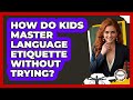 How Do Kids Master Language Etiquette Without Trying? - Anthropology Insights