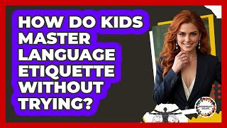 How Do Kids Master Language Etiquette Without Trying? - Anthropology Insights