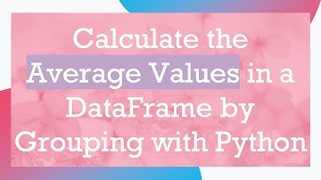 Calculate the Average Values in a DataFrame by Grouping with Python